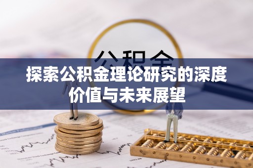 新社探索公积金理论研究的深度价值与未来展望