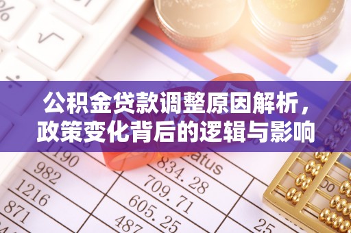 新社公积金贷款调整原因解析，政策变化背后的逻辑与影响