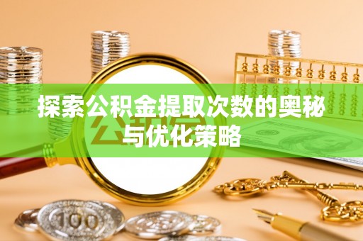 新社探索公积金提取次数的奥秘与优化策略
