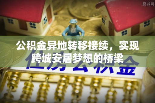 新社公积金异地转移接续，实现跨城安居梦想的桥梁
