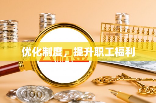 新社优化制度，提升职工福利