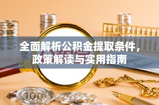 新社全面解析公积金提取条件，政策解读与实用指南